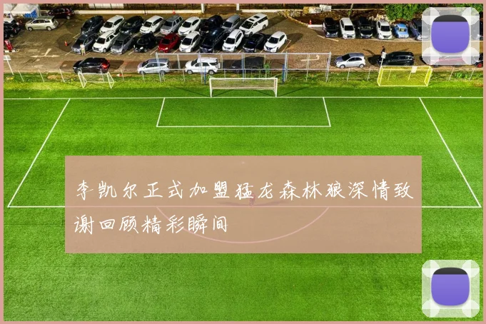 李凯尔正式加盟猛龙森林狼深情致谢回顾精彩瞬间